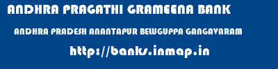 ANDHRA PRAGATHI GRAMEENA BANK  ANDHRA PRADESH ANANTAPUR BELUGUPPA GANGAVARAM  banks information 